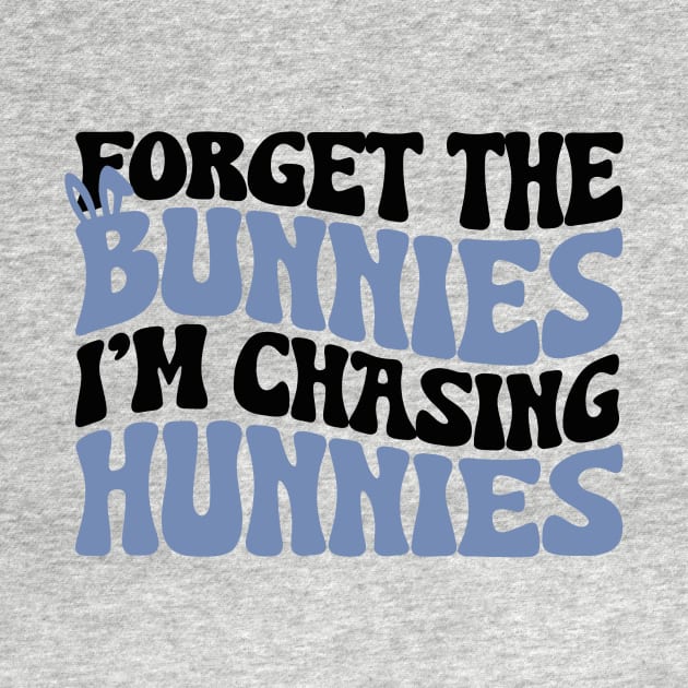 Forget the Bunnies I'm Chasing Hunnies by Halby